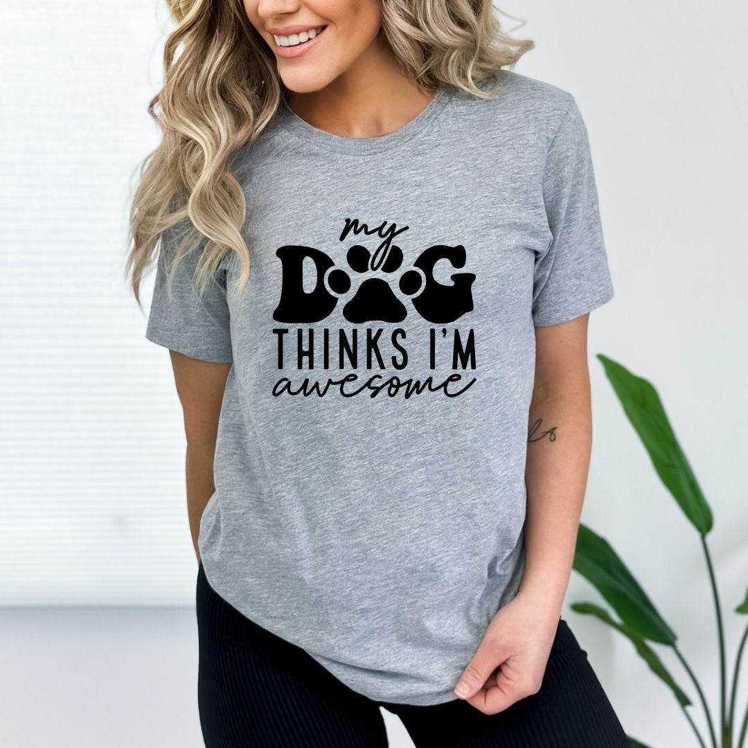 My Dog Thinks I'm Awesome T-Shirt